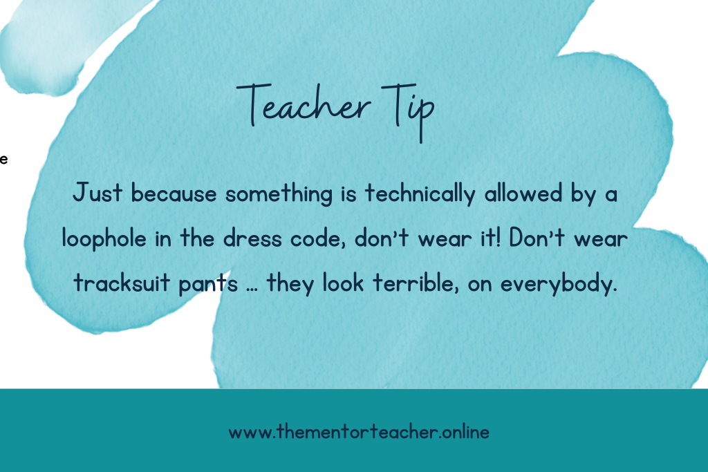 a quote that says teachers tips just because its technically allowed in the dress code doesn't mean you should wear it. 